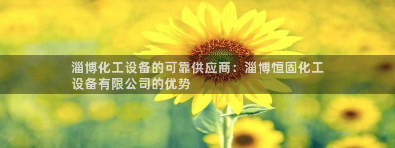 天辰娱乐官网最新公告公示：淄博化工设备的可靠供应商